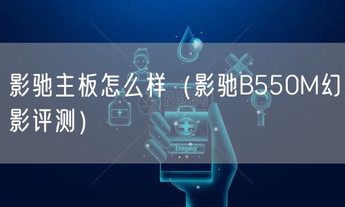 影驰主板怎么样(影驰B550M幻影评测)