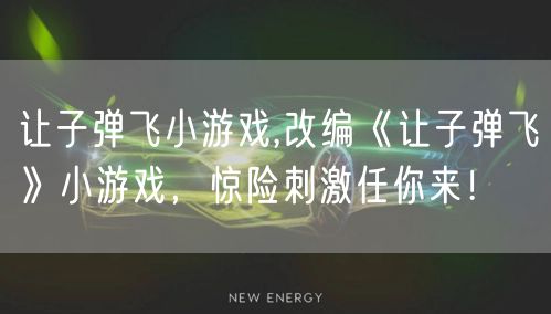 让子弹飞小游戏,改编《让子弹飞》小游戏，惊险刺激任你来！