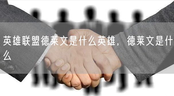 英雄联盟德莱文是什么英雄,德莱文是什么