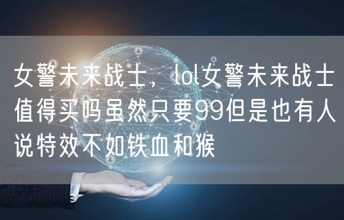 女警未来战士,lol女警未来战士值得买吗虽然只要99但是也有人说特效不如铁血和猴
