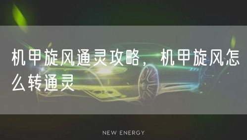 机甲旋风通灵攻略,机甲旋风怎么转通灵