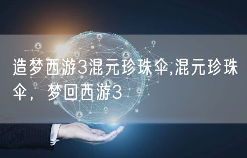 造梦西游3混元珍珠伞,混元珍珠伞,梦回西游3