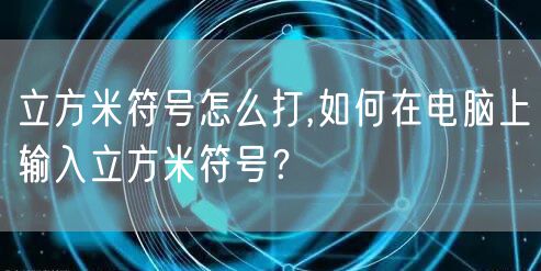 立方米符号怎么打,如何在电脑上输入立方米符号？