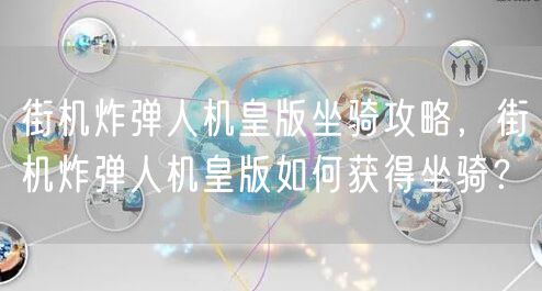 街机炸弹人机皇版坐骑攻略，街机炸弹人机皇版如何获得坐骑？