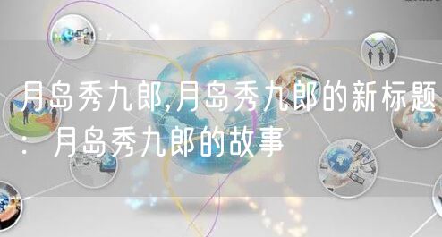 月岛秀九郎,月岛秀九郎的新标题：月岛秀九郎的故事