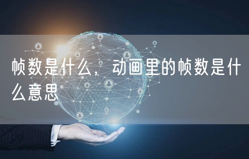 帧数是什么,动画里的帧数是什么意思