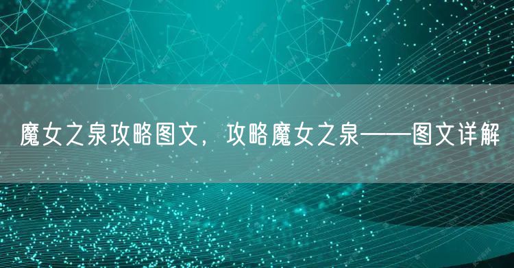 魔女之泉攻略图文，攻略魔女之泉——图文详解