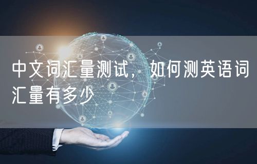 中文词汇量测试,如何测英语词汇量有多少