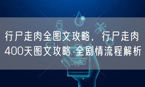 行尸走肉全图文攻略，行尸走肉400天图文攻略 全剧情流程解析