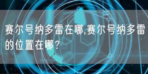 赛尔号纳多雷在哪,赛尔号纳多雷的位置在哪？