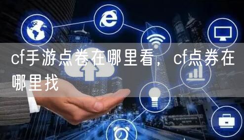 cf手游点卷在哪里看,cf点券在哪里找