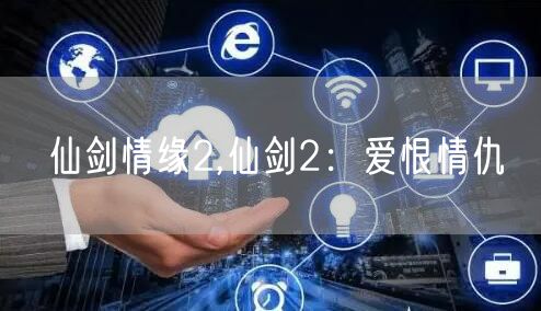 仙剑情缘2,仙剑2：爱恨情仇