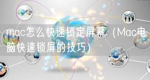 mac怎么快速锁定屏幕（Mac电脑快速锁屏的技巧）