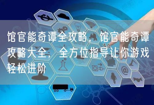 馆官能奇谭全攻略，馆官能奇谭攻略大全，全方位指导让你游戏轻松进阶