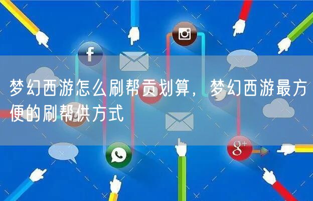 梦幻西游怎么刷帮贡划算,梦幻西游最方便的刷帮供方式