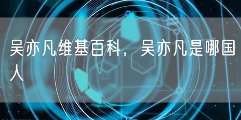 吴亦凡维基百科,吴亦凡是哪国人