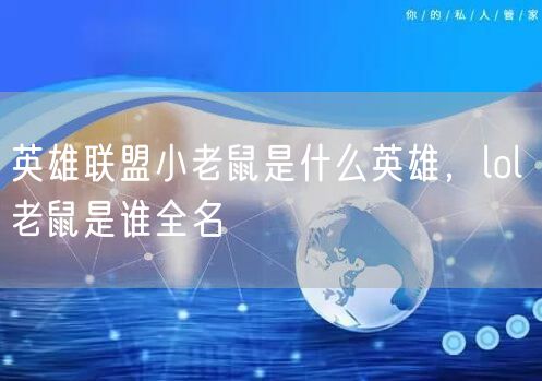 英雄联盟小老鼠是什么英雄，lol 老鼠是谁全名