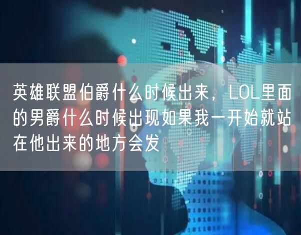 英雄联盟伯爵什么时候出来,LOL里面的男爵什么时候出现如果我一开始就站在他出来的地方会发