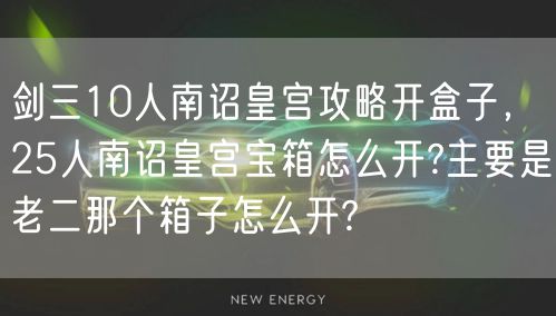 剑三10人南诏皇宫攻略开盒子，25人南诏皇宫宝箱怎么开?主要是老二那个箱子怎么开?
