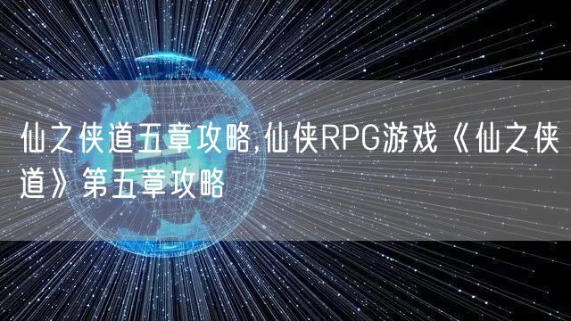 仙之侠道五章攻略,仙侠RPG游戏《仙之侠道》第五章攻略