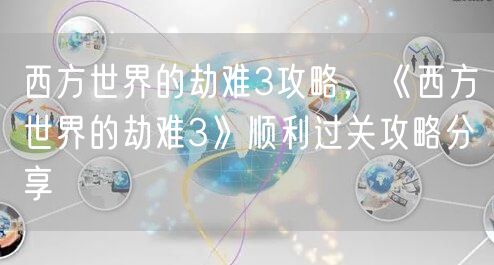 西方世界的劫难3攻略，《西方世界的劫难3》顺利过关攻略分享
