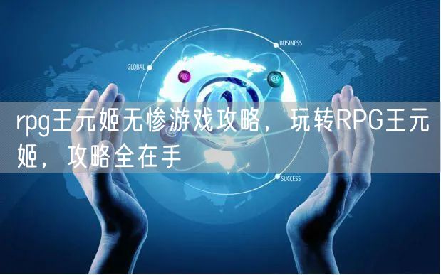 rpg王元姬无惨游戏攻略，玩转RPG王元姬，攻略全在手