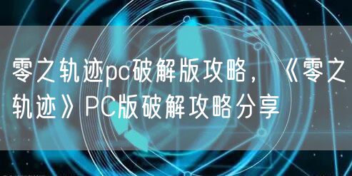 零之轨迹pc破解版攻略，《零之轨迹》PC版破解攻略分享