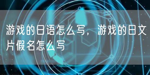 游戏的日语怎么写,游戏的日文片假名怎么写