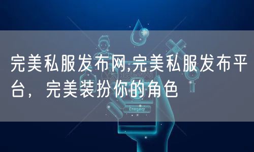 完美私服发布网,完美私服发布平台,完美装扮你的角色