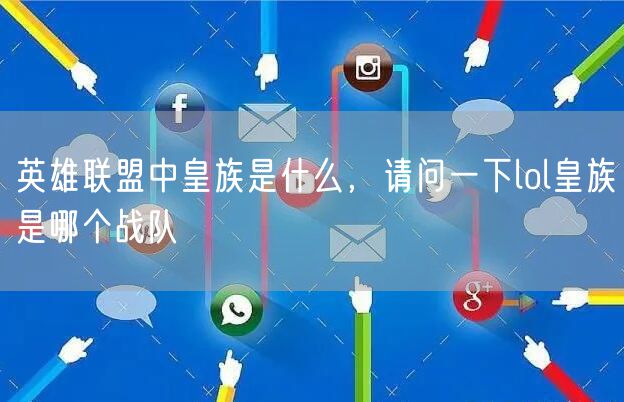 英雄联盟中皇族是什么,请问一下lol皇族是哪个战队