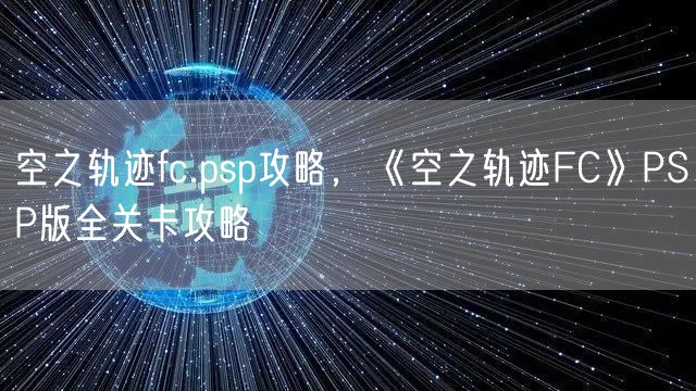 空之轨迹fc.psp攻略，《空之轨迹FC》PSP版全关卡攻略