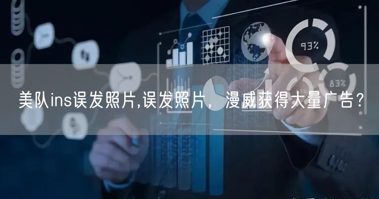 美队ins误发照片,误发照片，漫威获得大量广告？