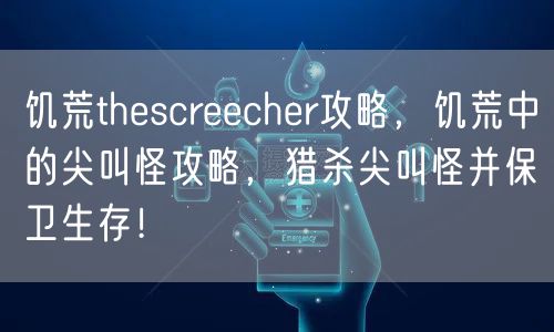饥荒thescreecher攻略，饥荒中的尖叫怪攻略，猎杀尖叫怪并保卫生存！