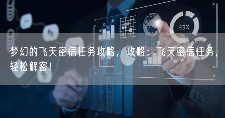 梦幻的飞天密信任务攻略，攻略：飞天密信任务，轻松解密！