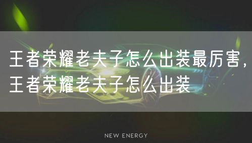 王者荣耀老夫子怎么出装最厉害，王者荣耀老夫子怎么出装