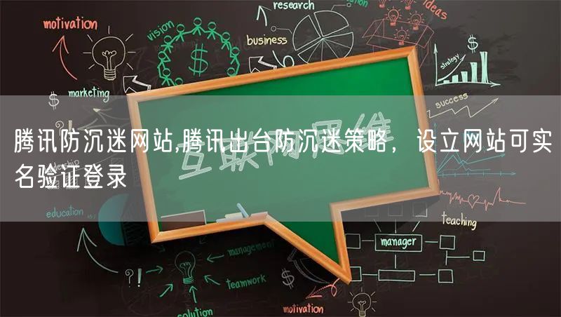 腾讯防沉迷网站,腾讯出台防沉迷策略,设立网站可实名验证登录