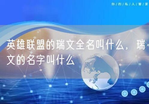 英雄联盟的瑞文全名叫什么,瑞文的名字叫什么