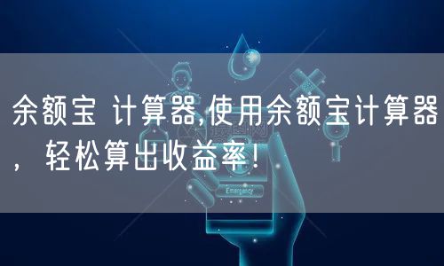 余额宝 计算器,使用余额宝计算器，轻松算出收益率！