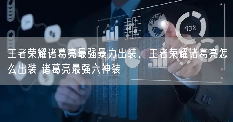 王者荣耀诸葛亮最强暴力出装,王者荣耀诸葛亮怎么出装 诸葛亮最强六神装
