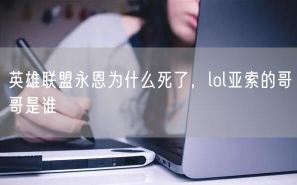 英雄联盟永恩为什么死了,lol亚索的哥哥是谁