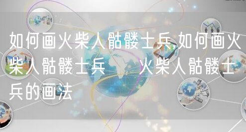 如何画火柴人骷髅士兵,如何画火柴人骷髅士兵 → 火柴人骷髅士兵的画法