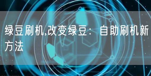 绿豆刷机,改变绿豆：自助刷机新方法
