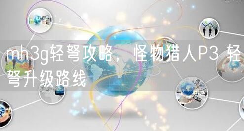 mh3g轻弩攻略,怪物猎人P3 轻弩升级路线