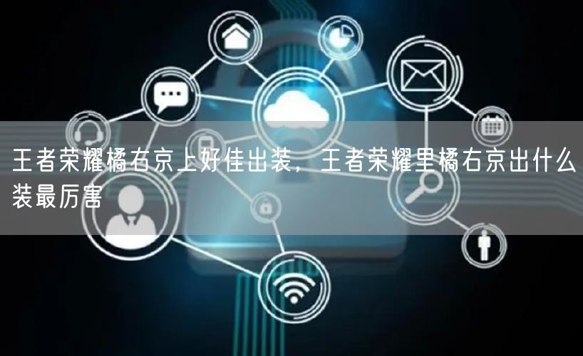 王者荣耀橘右京上好佳出装，王者荣耀里橘右京出什么装最厉害