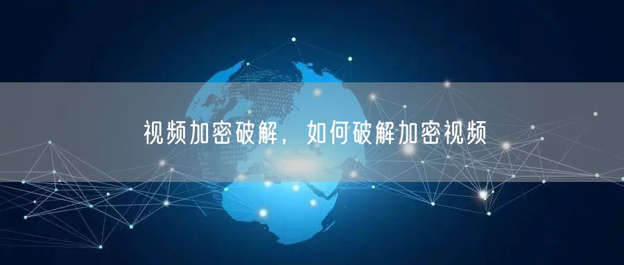 视频加密破解,如何破解加密视频