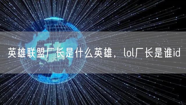 英雄联盟厂长是什么英雄,lol厂长是谁id