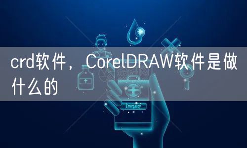 crd软件,CorelDRAW软件是做什么的