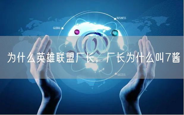 为什么英雄联盟厂长,厂长为什么叫7酱