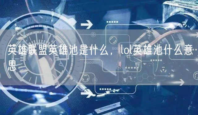 英雄联盟英雄池是什么,lol英雄池什么意思