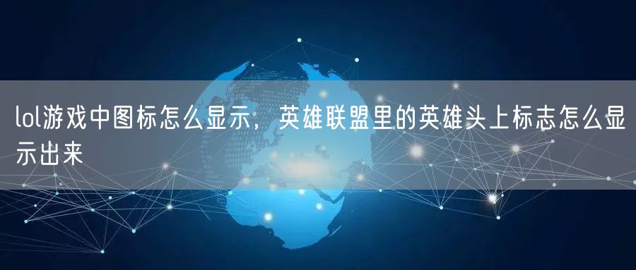 lol游戏中图标怎么显示,英雄联盟里的英雄头上标志怎么显示出来